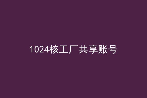 1024核工厂共享账号