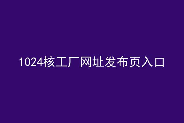 1024核工厂网址发布页入口