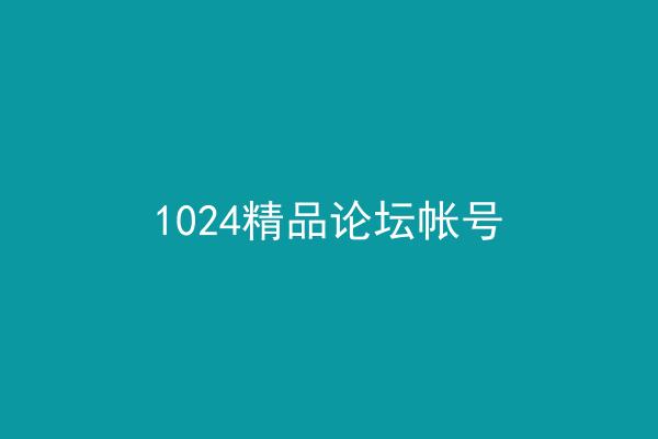 1024精品论坛帐号