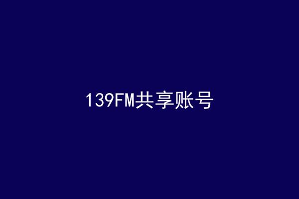 139FM共享账号