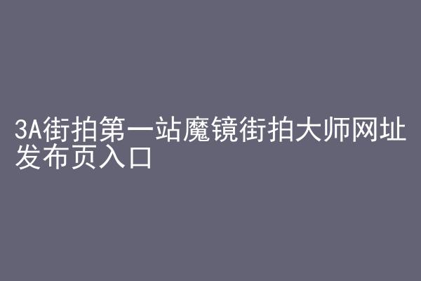 3A街拍第一站魔镜街拍大师网址发布页入口