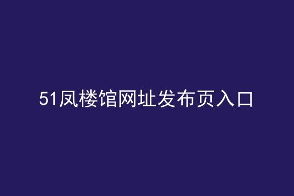 51凤楼馆网址发布页入口