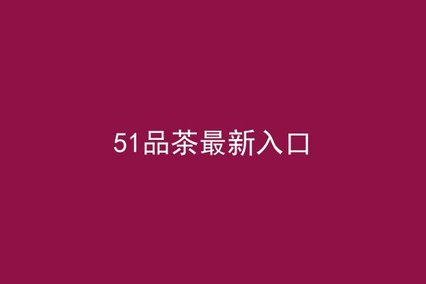 51品茶最新入口