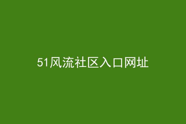 51风流社区入口网址