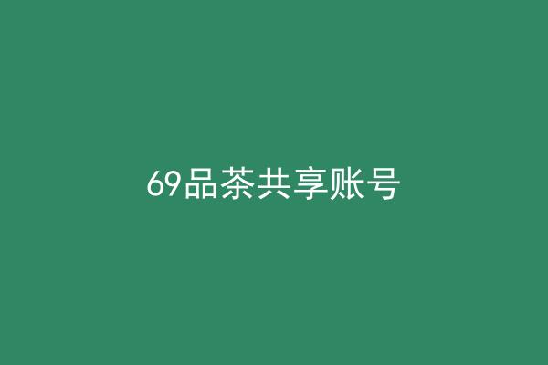 69品茶共享账号