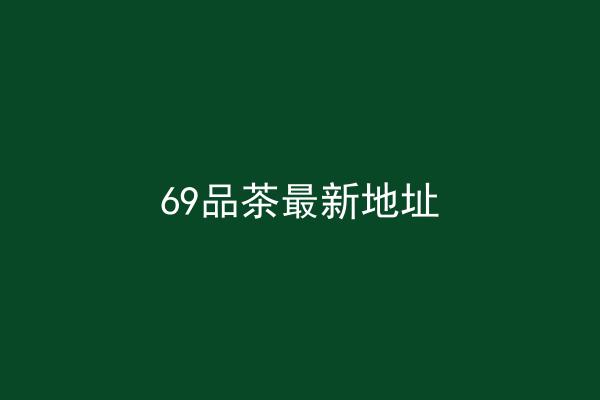 69品茶最新地址