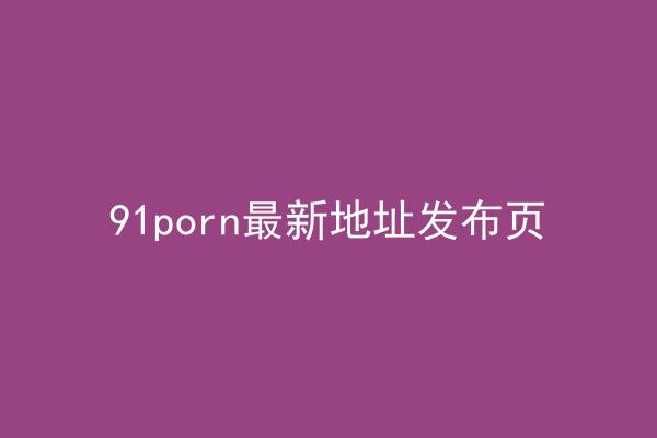 91porn最新地址发布页