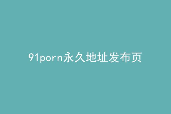 91porn永久地址发布页