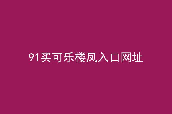91买可乐楼凤入口网址