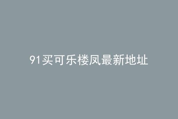91买可乐楼凤最新地址