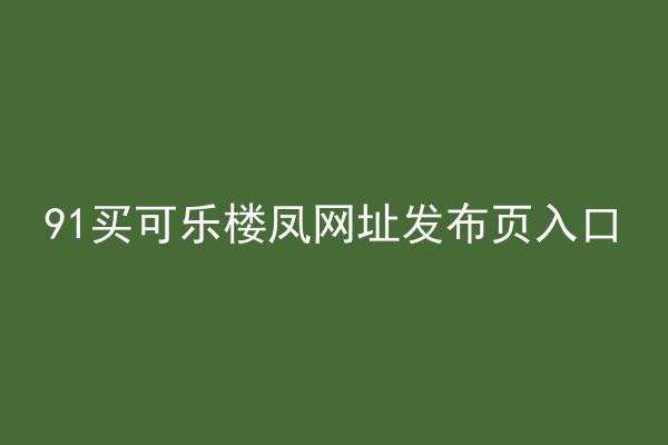 91买可乐楼凤网址发布页入口