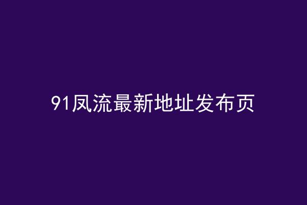 91凤流最新地址发布页