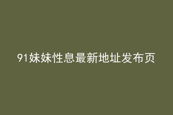 91妹妹性息最新地址发布页