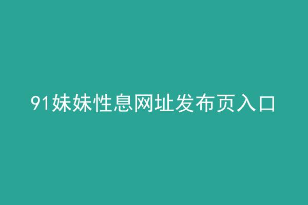 91妹妹性息网址发布页入口