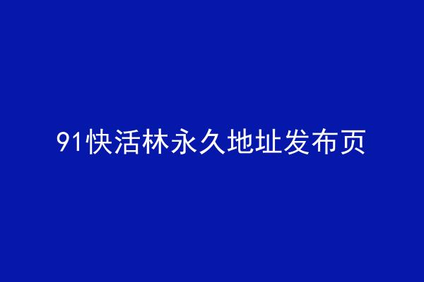 91快活林永久地址发布页