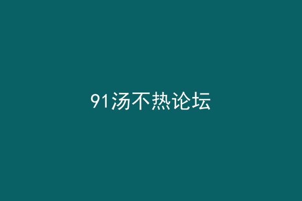 91汤不热论坛