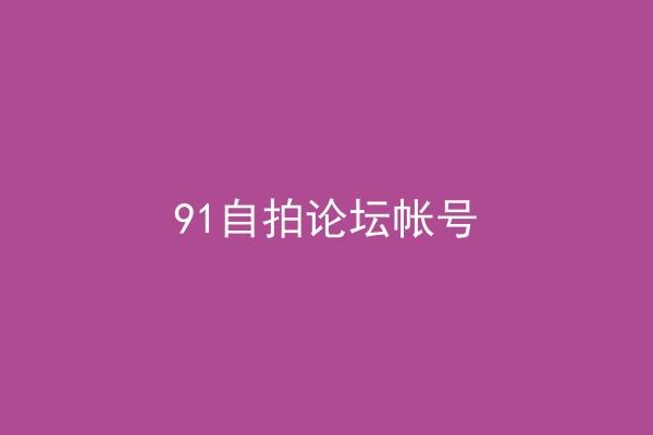 91自拍论坛帐号