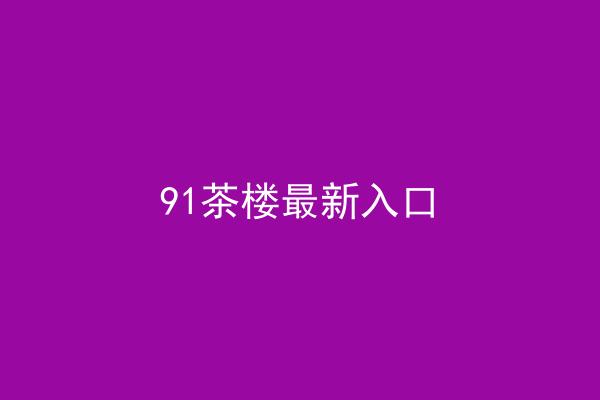 91茶楼最新入口