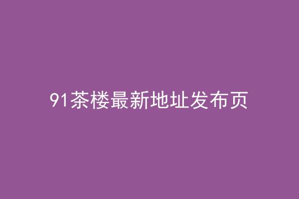 91茶楼最新地址发布页