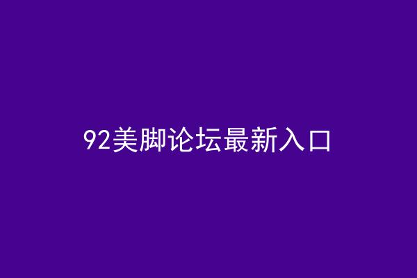 92美脚论坛最新入口