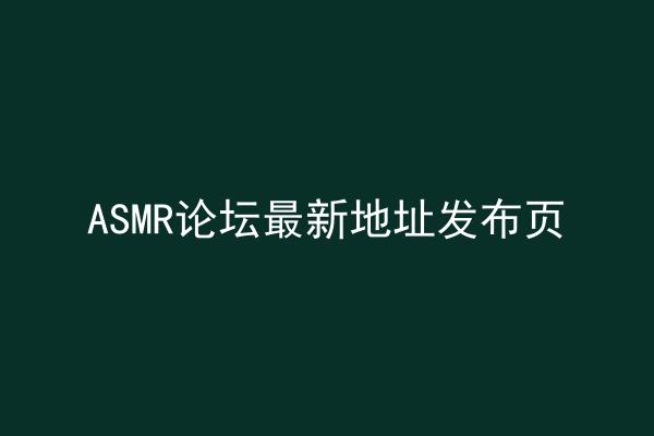 ASMR论坛最新地址发布页