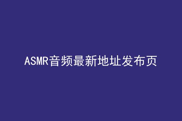 ASMR音频最新地址发布页