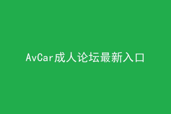 AvCar成人论坛最新入口