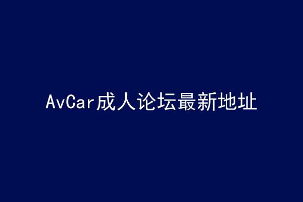 AvCar成人论坛最新地址