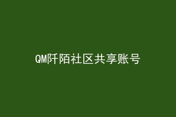 QM阡陌社区共享账号