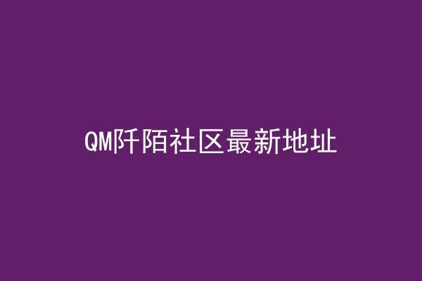 QM阡陌社区最新地址