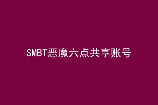 SMBT恶魔六点共享账号