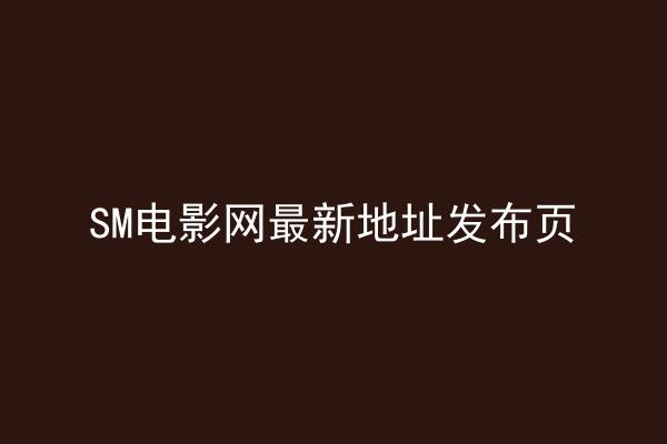SM电影网最新地址发布页
