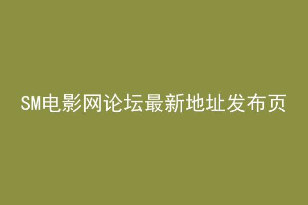 SM电影网论坛最新地址发布页