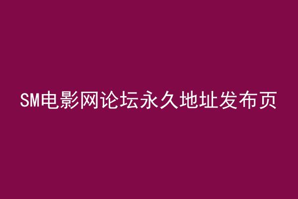 SM电影网论坛永久地址发布页