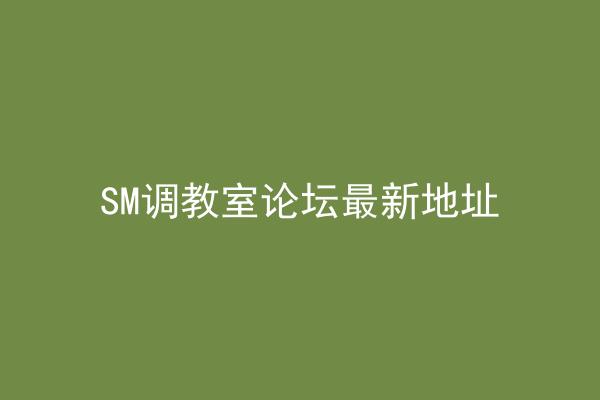SM调教室论坛最新地址