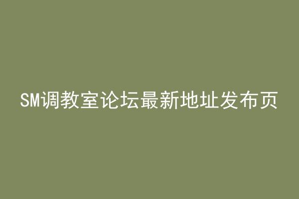 SM调教室论坛最新地址发布页