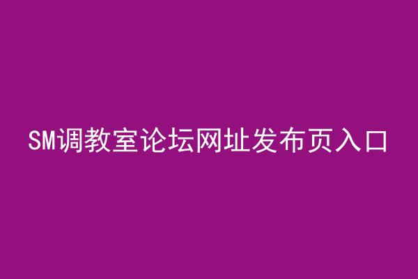 SM调教室论坛网址发布页入口