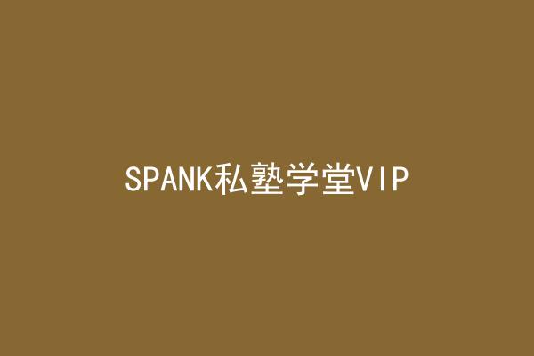 SPANK私塾学堂VIP