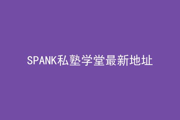SPANK私塾学堂最新地址