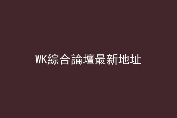 WK綜合論壇最新地址