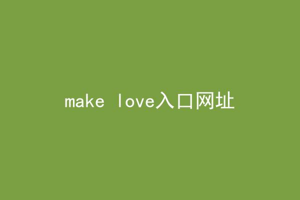 make love入口网址