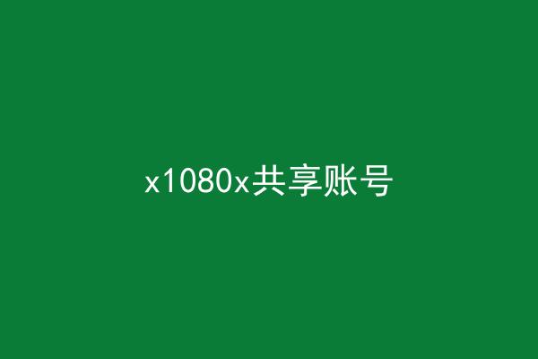 x1080x共享账号