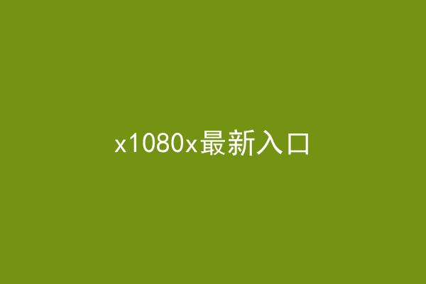 x1080x最新入口