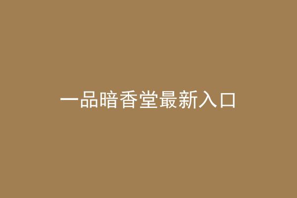 一品暗香堂最新入口