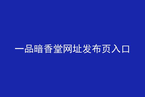 一品暗香堂网址发布页入口