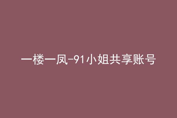 一楼一凤-91小姐共享账号