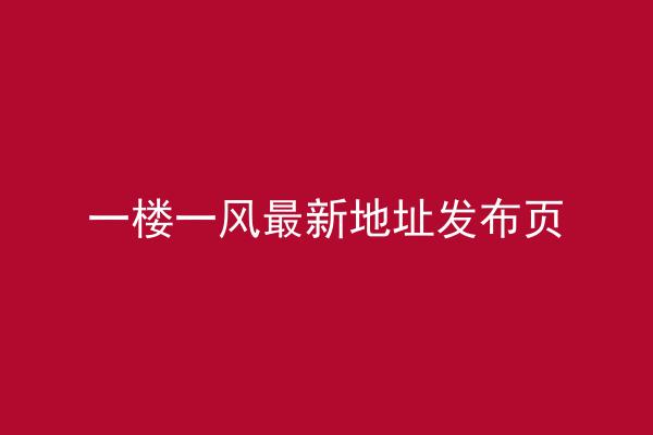 一楼一风最新地址发布页