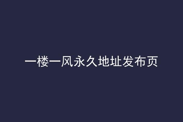 一楼一风永久地址发布页