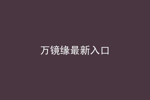 万镜缘最新入口