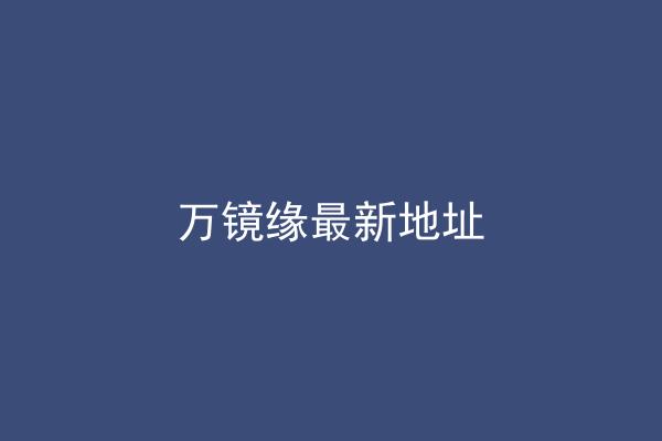 万镜缘最新地址